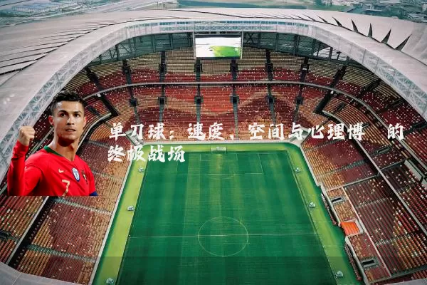 单刀球:速度、空间与心理博弈的终极战场