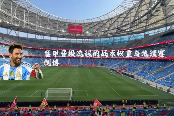 意甲晋级流程的战术权重与地理赛制博弈