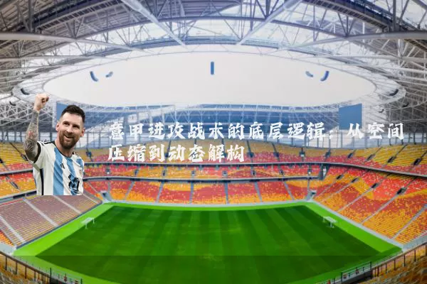 意甲进攻战术的底层逻辑:从空间压缩到动态解构