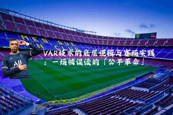 VAR技术的底层逻辑与赛场实践:一场被误读的「公平革命」